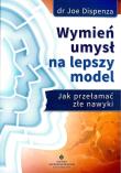 Wymień umysł na lepszy model. Autor: Dr Joe Dispenza. Dadada.pl Okładka książki Wymień umysł na lepszy model