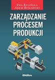 Zarządzanie procesem produkcji. Autor: Kulińska Ewa, Busławski Adam. Dadada.pl Okładka książki Zarządzanie procesem produkcji