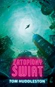 ZATOPIONY ŚWIAT. Autor: TOM HUDDLESTON. Dadada.pl Okładka książki ZATOPIONY ŚWIAT