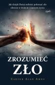 Zrozumieć zło. Autor: Ames Carver Alan, Witaszek-Samborska Małgorzata. Dadada.pl Okładka książki Zrozumieć zło