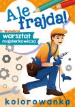 Ale frajda! Wykoloruj warsztat majsterkowicza. Autor: WYDAWNICTWO SKRZAT. Dadada.pl Okładka książki Ale frajda! Wykoloruj warsztat majsterkowicza