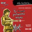 Ale historia... Ta potworna wojna audiobook. Autor: Grażyna Bąkiewicz. Dadada.pl Okładka książki Ale historia... Ta potworna wojna audiobook