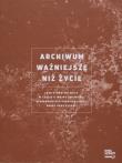 Archiwum ważniejsze niż życie. Autor: Kajczyk Agnieszka, Szymańska Olga. Dadada.pl Okładka książki Archiwum ważniejsze niż życie