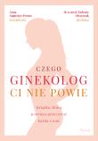 Czego ginekolog ci nie powie. Autor: Oleszczuk Tadeusz, ANNA AUGUSTYN-PROTAS. Dadada.pl Okładka książki Czego ginekolog ci nie powie