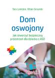 DOM OSWOJONY JAK STWORZYĆ BEZPIECZNĄ PRZESTRZEŃ DLA DZIECKA Z ASD. Autor: TARA LENISTON, RHIAN GROUNDS. Dadada.pl Okładka książki DOM OSWOJONY JAK STWORZYĆ BEZPIECZNĄ PRZESTRZEŃ DLA DZIECKA Z ASD