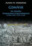 Okładka książki Gdańsk za czasów Stanisława Leszczyńskiego (1704-1709, 1733-1734)