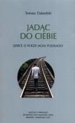 Jadąc do Ciebie Szkice o poezji Jacka Podsiadły. Autor: Dalasiński Tomasz. Dadada.pl Okładka książki Jadąc do Ciebie Szkice o poezji Jacka Podsiadły