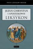 JEZUS CHRYSTUS I APOSTOŁOWIE LEKSYKON. Autor: Czesław Bosak. Dadada.pl Okładka książki JEZUS CHRYSTUS I APOSTOŁOWIE LEKSYKON