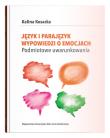 Język i parajęzyk wypowiedzi o emocjach. Podmiotowe uwarunkowania. Autor: Kosacka Kalina. Dadada.pl Okładka książki Język i parajęzyk wypowiedzi o emocjach. Podmiotowe uwarunkowania