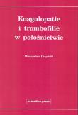 Koagulopatie i trombofilie w położnictwie. Autor: Uszyński Mieczysław. Dadada.pl Okładka książki Koagulopatie i trombofilie w położnictwie