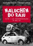 Maluchem do raju Czym i jak podróżowano w PRL-u?. Autor: Kazimierz Kunicki, Tomasz Ławecki. Dadada.pl Okładka książki Maluchem do raju Czym i jak podróżowano w PRL-u?