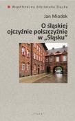 O śląskiej ojczyźnie polszczyźnie. Autor: Miodek Jan. Dadada.pl Okładka książki O śląskiej ojczyźnie polszczyźnie