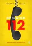 Operator 112. Relacja z centrum ratowania życia. Autor: Roman Klasa. Dadada.pl Okładka książki Operator 112. Relacja z centrum ratowania życia