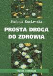 Prosta droga do zdrowia . Autor: Stefania Korżawska. Dadada.pl Okładka książki Prosta droga do zdrowia