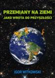 Przemiany na Ziemi jako wrota do przyszłości. Autor: Igor Witkowski. Dadada.pl Okładka książki Przemiany na Ziemi jako wrota do przyszłości