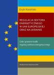 Okładka książki Regulacja sektora energetycznego w Unii Europejskiej oraz na Ukrainie. Cele i prawne środki regulacj