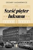 Sześć pięter luksusu. Autor: Łazarewicz Cezary. Dadada.pl Okładka książki Sześć pięter luksusu