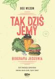 Tak dziś jemy. Biografia jedzenia. Autor: Bee Wilson. Dadada.pl Okładka książki Tak dziś jemy. Biografia jedzenia