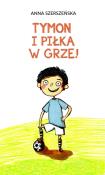 Tymon i piłka w grze. Autor: Szerszeńska Anna. Dadada.pl Okładka książki Tymon i piłka w grze
