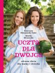 Uczta dla dwojga - uszkodzone. Autor: Katarzyna Błażejewska-Stuhr, Monika Mrozowska-Szaciłło. Dadada.pl Okładka książki Uczta dla dwojga - uszkodzone