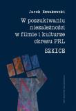Okładka książki W poszukiwaniu niezależności w filmie i kulturze okresu PRL. Szkice