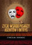 Życie wśród pisarzy, agentów i intryg. Autor: Srokowski Stanisław. Dadada.pl Okładka książki Życie wśród pisarzy, agentów i intryg