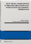 Akty prawa miejscowego w procesie organizowania publicznego transportu zbiorowego. Autor: Misiejko Adrian, Ziemski Krystian M.. Dadada.pl Okładka książki Akty prawa miejscowego w procesie organizowania publicznego transportu zbiorowego