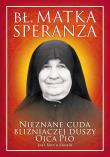 Bł. Matka Speranza. Nieznane cuda bliźniaczej duszy ojca Pio. Autor: JOSE MARI ZAVALA. Dadada.pl Okładka książki Bł. Matka Speranza. Nieznane cuda bliźniaczej duszy ojca Pio