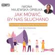 CD MP3 Jak mówić, by nas słuchano. Psychologia pozytywnej komunikacji. Autor: Iwona Majewska-Opiełka. Dadada.pl Okładka książki CD MP3 Jak mówić, by nas słuchano. Psychologia pozytywnej komunikacji