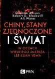Chiny, Stany Zjednoczone i świat w oczach wielkiego mistrza Lee Kuan Yewa. Autor: Allison Graham, Blackwill Robert D., Wyne Ali. Dadada.pl Okładka książki Chiny, Stany Zjednoczone i świat w oczach wielkiego mistrza Lee Kuan Yewa