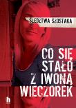 Co się stało z Iwoną Wieczorek wyd. 2. Autor: Szostak Janusz. Dadada.pl Okładka książki Co się stało z Iwoną Wieczorek wyd. 2
