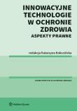 Innowacyjne technologie w ochronie zdrowia Aspekty prawne. Autor: Kieś-Kokocińska Katarzyna. Dadada.pl Okładka książki Innowacyjne technologie w ochronie zdrowia Aspekty prawne