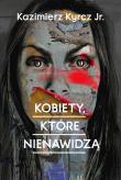 Kobiety, które nienawidzą. Autor: Kazimierz Kyrcz Jr.. Dadada.pl Okładka książki Kobiety, które nienawidzą