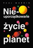 Nieuporządkowane życie planet. Autor: Murdin Paul. Dadada.pl Okładka książki Nieuporządkowane życie planet
