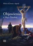 Objawienia o Męce Pańskiej. Autor: Maria od Jezusa z Agredy. Dadada.pl Okładka książki Objawienia o Męce Pańskiej
