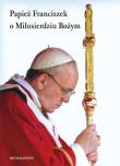 Papież Franciszek o Miłosierdziu Bożym. Autor: ks. Edward Data CSMA. Dadada.pl Okładka książki Papież Franciszek o Miłosierdziu Bożym