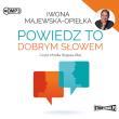 Powiedz to dobrym słowem audiobook. Autor: Iwona Majewska-Opiełka. Dadada.pl Okładka książki Powiedz to dobrym słowem audiobook