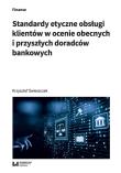 Standardy etyczne obsługi klientów w ocenie obecnych i przyszłych doradców bankowych. Autor: Świeszczak Krzysztof. Dadada.pl Okładka książki Standardy etyczne obsługi klientów w ocenie obecnych i przyszłych doradców bankowych