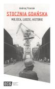 Stocznia Gdańska Miejsca Ludzie Historie. Autor: Trzeciak Andrzej. Dadada.pl Okładka książki Stocznia Gdańska Miejsca Ludzie Historie