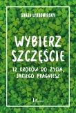 Wybierz szczęście. 12 kroków do życia, jakiego pragniesz. Autor: Sonja Lyubomirsky. Dadada.pl Okładka książki Wybierz szczęście. 12 kroków do życia, jakiego pragniesz
