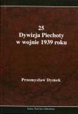 25 Dywizja Piechoty w wojnie 1939 roku Niepokonana dywizja 25 Kaliska Dywizja Piechoty w latach 1921-1939. Autor: Dymek Przemysław. Dadada.pl Okładka książki 25 Dywizja Piechoty w wojnie 1939 roku Niepokonana dywizja 25 Kaliska Dywizja Piechoty w latach 1921-1939