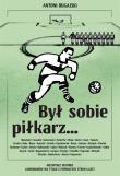 Był sobie piłkarz.... Autor: Antoni Bugajski. Dadada.pl Okładka książki Był sobie piłkarz...