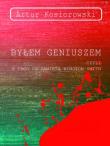 Byłem geniuszem czyli z tego co pamięta Winston Smith. Autor: Kosiorowski Artur. Dadada.pl Okładka książki Byłem geniuszem czyli z tego co pamięta Winston Smith