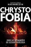 Chrystofobia. 500 lat nienawiści do Jezusa i Kościoła. Autor: Kucharczyk Grzegorz. Dadada.pl Okładka książki Chrystofobia. 500 lat nienawiści do Jezusa i Kościoła