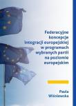 Federacyjne koncepcje integracji europejskiej w programach wybranych partii na poziomie europejskim. Autor: Wiśniewska Paula. Dadada.pl Okładka książki Federacyjne koncepcje integracji europejskiej w programach wybranych partii na poziomie europejskim