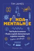 Fundamentalnie. Tak fizyka kwantowa i fizyka .... Autor: Tim James. Dadada.pl Okładka książki Fundamentalnie. Tak fizyka kwantowa i fizyka ...