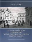 Okładka książki Instytucje państwowe i samorządowe w życiu mieszkańców Lublina w latach 1764-1794