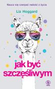 Jak być szczęśliwym. Autor: Liz Hoggard. Dadada.pl Okładka książki Jak być szczęśliwym