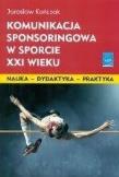 Komunikacja sponsoringowa w sporcie XXI w.. Autor: Jarosław Kończak. Dadada.pl Okładka książki Komunikacja sponsoringowa w sporcie XXI w.