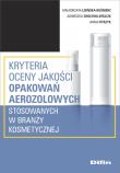 Okładka książki Kryteria oceny jakości opakowań aerozolowych stosowanych w branży kosmetycznej